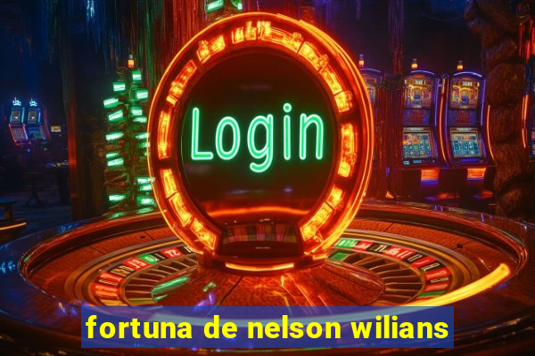 fortuna de nelson wilians